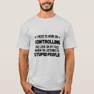 I need to work on controlling the look on my face  T-Shirt