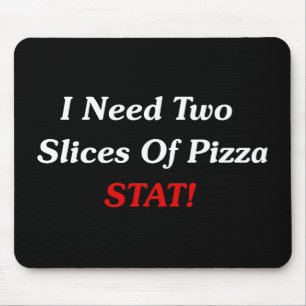 I Need Two Slices Of Pizza Stat! Mouse Pad