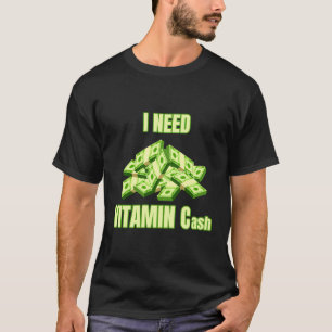 I Need Vitamin C Cash Need Money Broke Funny Sayin T-Shirt
