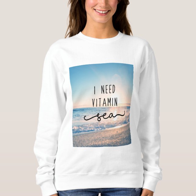 I Need Vitamin Sea Sweatshirt (Front)