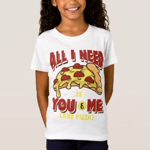 I need you and me and Pizza T-Shirt