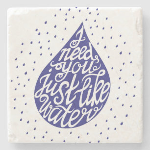 I Need You Just Like Water Stone Coaster