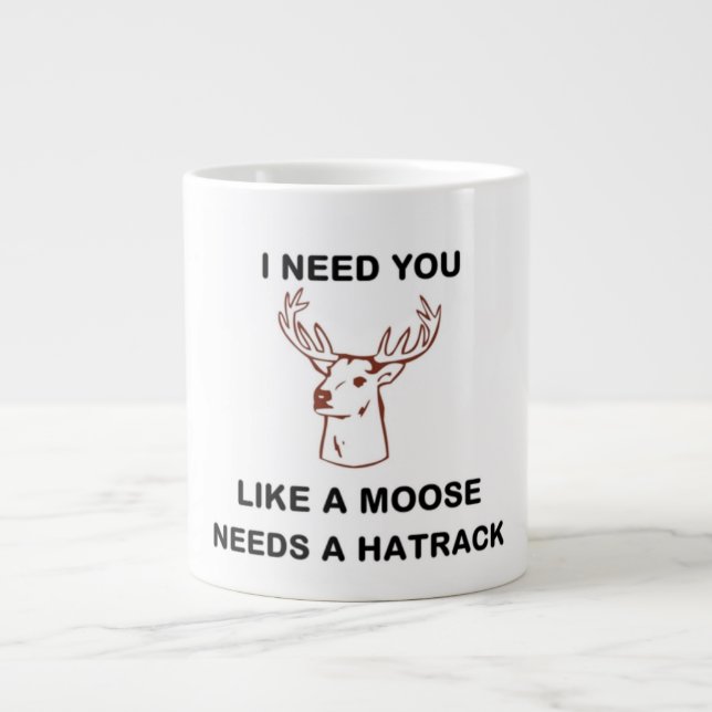 I NEED YOU LIKE A MOOSE NEEDS A HATRACK LARGE COFFEE MUG (Front)