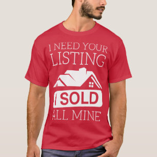 I Need Your Listing I Sold All Mine T-Shirt