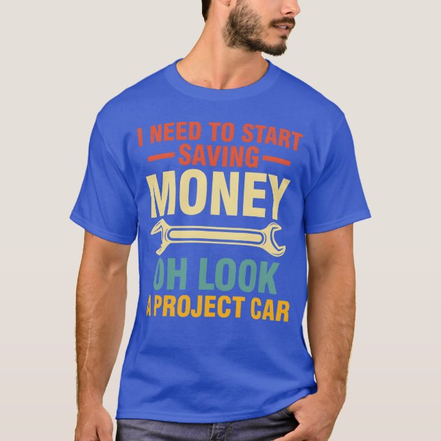 I Needo Start Saving Money Oh Look A Project Car f T-Shirt (Front)