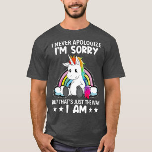 I Never Apologise I Am Sorry But That Unicorn Funn T-Shirt