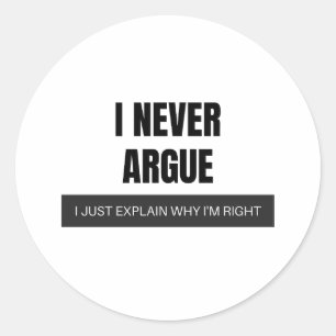 I Never Argue I Just Explain Why I Am Right Classic Round Sticker