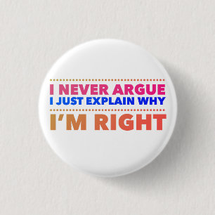 I never argue, I just explain why I’m right 3 Cm Round Badge