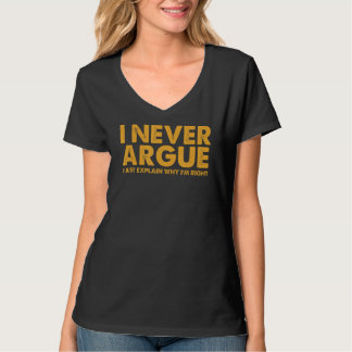 I Never Argue I Just Explain Why I m Right T-Shirt