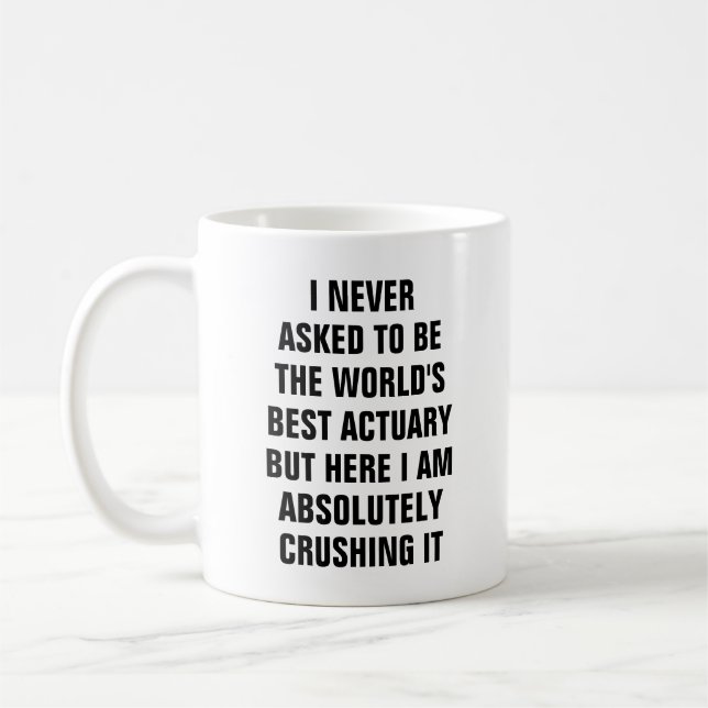 I never asked to be the worlds best actuary bu coffee mug (Left)