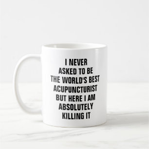 I never asked to be the worlds best acupuncturist coffee mug