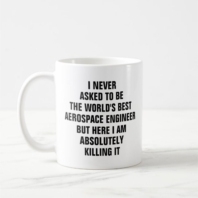 I never asked to be the worlds best aerospace engi coffee mug (Left)