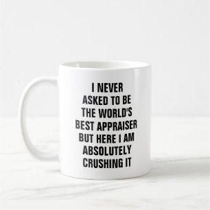 I never asked to be the worlds best appraiser but coffee mug