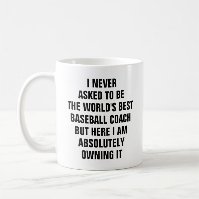 I never asked to be the worlds best baseball coach coffee mug (Left)