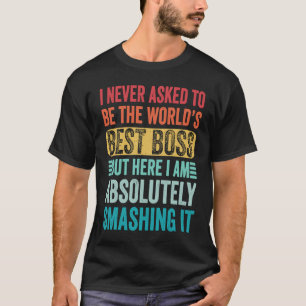 I Never Asked To Be The Worlds Best Boss But Here  T-Shirt