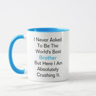 I never asked to be the world's best Brother but  Mug