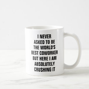 I never asked to be the world's best coworker but coffee mug