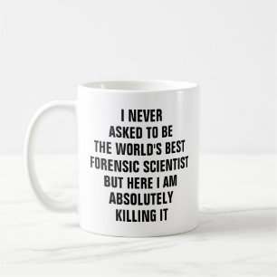 I never asked to be the worlds best forensic scien coffee mug