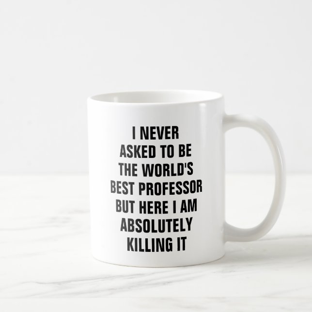 I never asked to be the worlds best professor but coffee mug (Right)