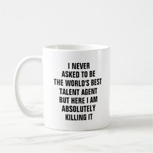 I never asked to be the worlds best talent agent b coffee mug
