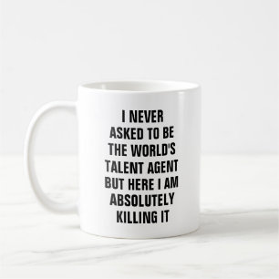 I never asked to be the worlds best talent agent b coffee mug