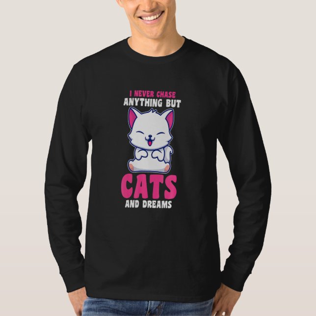 I Never Chase Anything But Cats And Dreams Cat Own T-Shirt (Front)