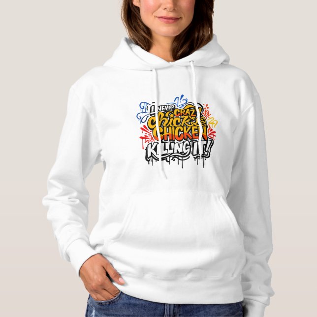 "I Never Crazy Chicken Killing It!" Graffiti Art  Hoodie (Front)