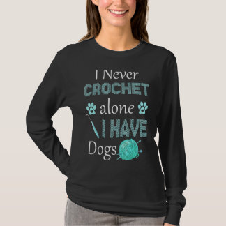I Never Crochet Alone Crochet Have Dog  Crochet Do T-Shirt