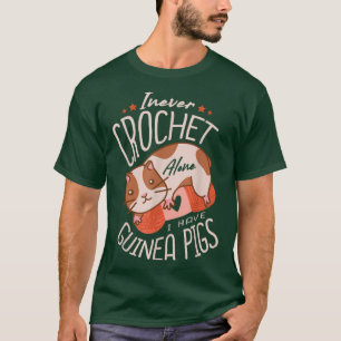 I Never Crochet Alone I Have Guinea Pigs Crochetin T-Shirt