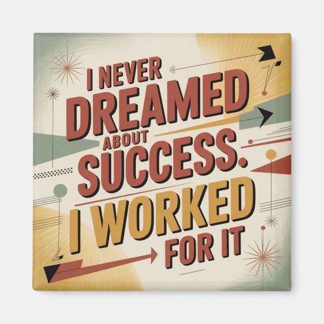 I Never Dreamed About Success. I Worked For It Magnet (Front)