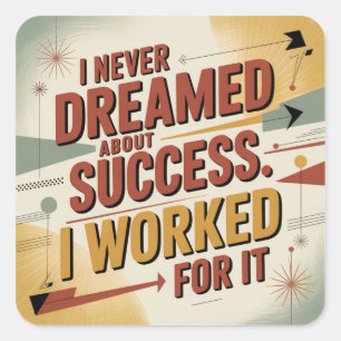 I Never Dreamed About Success. I Worked For It Square Sticker