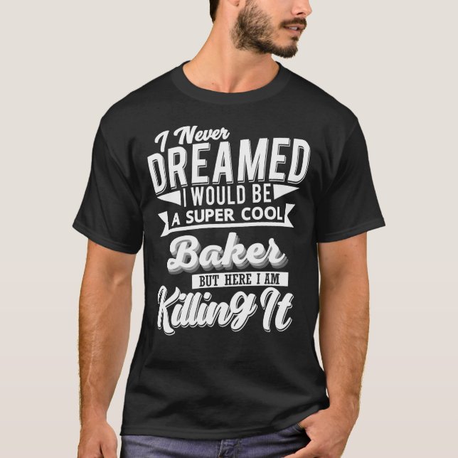 I Never Dreamed Funny Baker Design For Baker T-Shirt (Front)