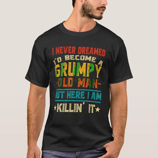 I Never Dreamed I d Be a Grumpy Old Man Funny Gran T-Shirt (Front)