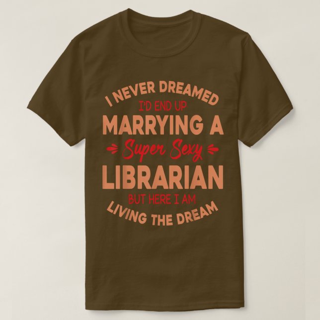 I Never Dreamed I Marry A Super Sey Librarian Livi T-Shirt (Design Front)