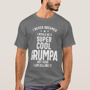 I Never Dreamed I Would Be a Super Cool Grumpa T-Shirt