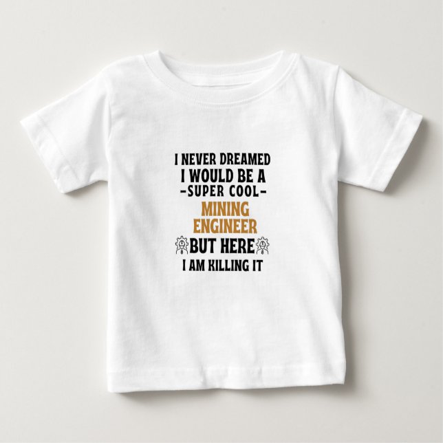 I never dreamed I would be a super cool MINING ENG Baby T-Shirt (Front)