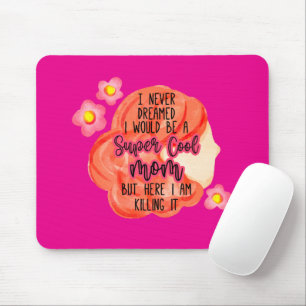 I Never Dreamed I Would Be A Super Cool Mom Mouse Pad