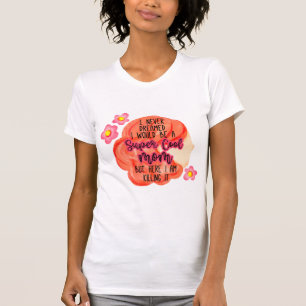 I Never Dreamed I Would Be A Super Cool Mum T-Shirt