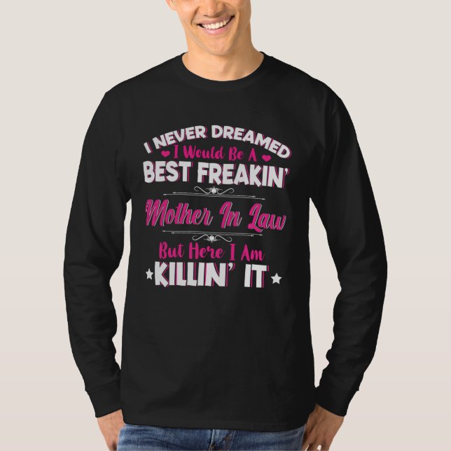 I Never Dreamed I Would Be Best Freakin Mother In  T-Shirt (Front)