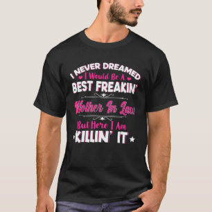 I Never Dreamed I Would Be Best Freakin Mother In  T-Shirt