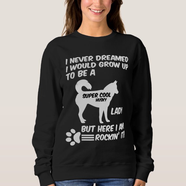 I Never Dreamed I Would Grow Up To Be A Super Cool Sweatshirt (Front)