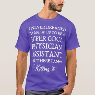 I Never Dreamed I Would Grow Up To Be A Super Cool T-Shirt