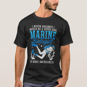 I Never Dreamed I Would Loves Marine Science Marin T-Shirt
