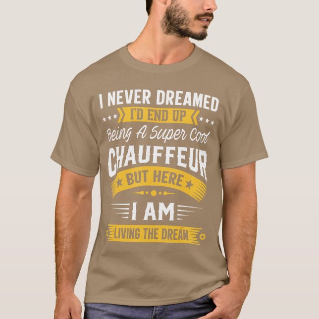 I Never Dreamed Id Be A Cool Chauffeur Funny Chauf T-Shirt (Front)