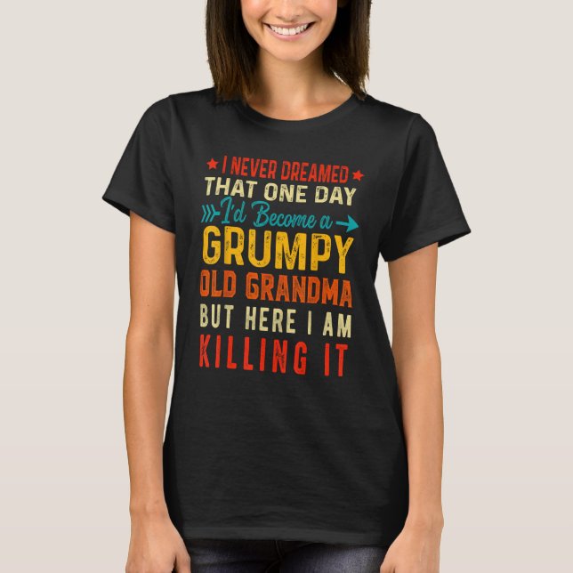 I Never Dreamed I'd Be a Grumpy Grandma Funny Gran T-Shirt (Front)