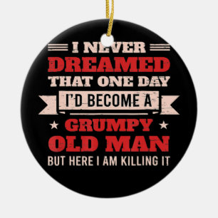 I Never Dreamed I'd Be A Grumpy Old Man But Here Ceramic Tree Decoration