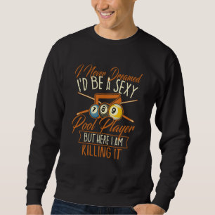I Never Dreamed I'd Be A Pool Player  Snooker Bill Sweatshirt