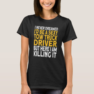 I never dreamed i'd be a tow truck driver T-Shirt
