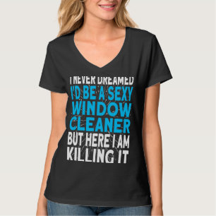 I never dreamed I'd be a Window Cleaner T-Shirt
