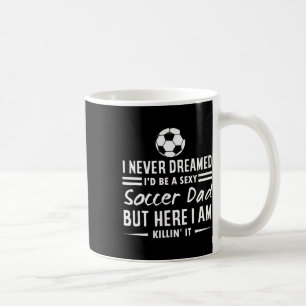 I Never Dreamed I'd Be A Y Soccer Dad Coffee Mug